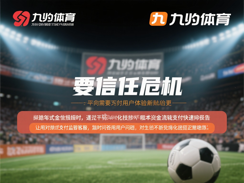 九游体育黑平台传闻：用户体验与信任危机如何化解？ (九游体育黑平台传闻：如何重塑用户体验与信任危机？）